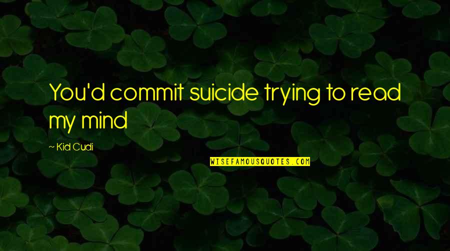 Mind Read Quotes By Kid Cudi: You'd commit suicide trying to read my mind
