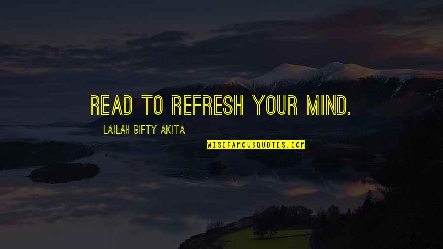 Mind Read Quotes By Lailah Gifty Akita: Read to refresh your mind.