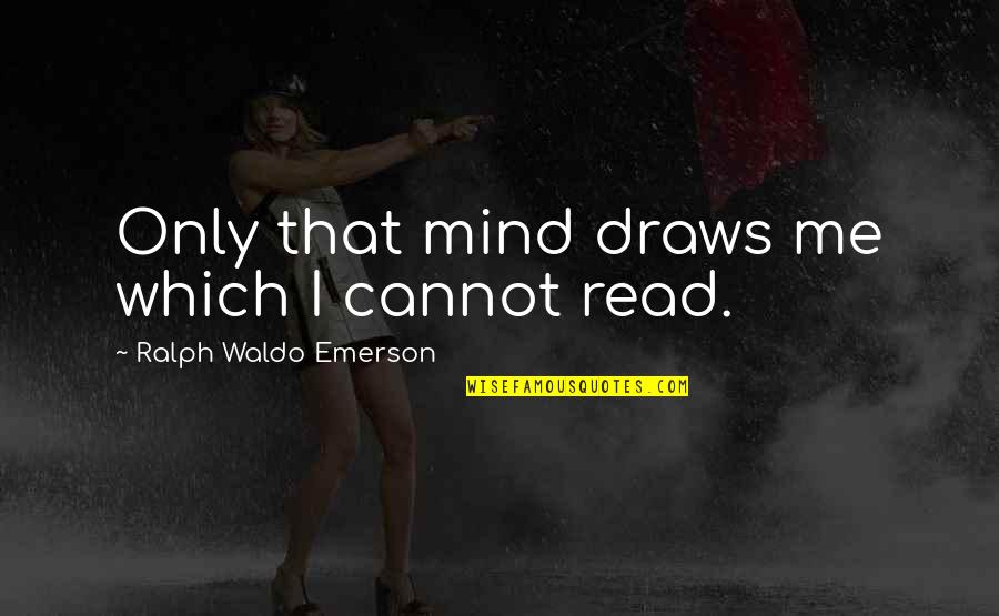 Mind Read Quotes By Ralph Waldo Emerson: Only that mind draws me which I cannot