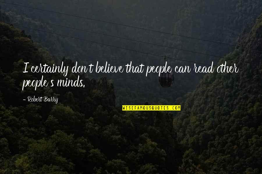 Mind Read Quotes By Robert Barry: I certainly don't believe that people can read