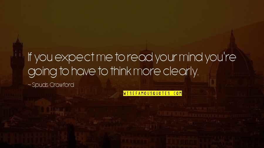 Mind Read Quotes By Spuds Crawford: If you expect me to read your mind