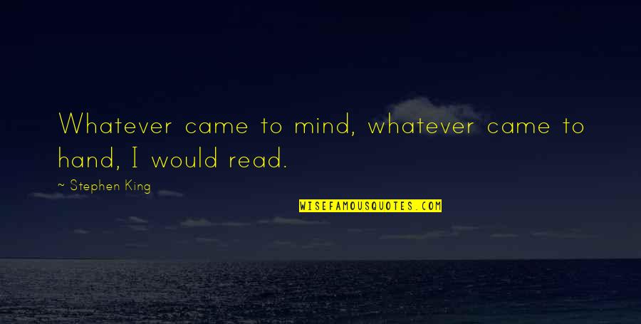 Mind Read Quotes By Stephen King: Whatever came to mind, whatever came to hand,
