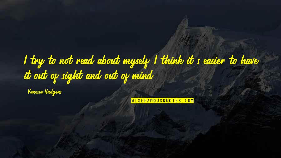 Mind Read Quotes By Vanessa Hudgens: I try to not read about myself. I