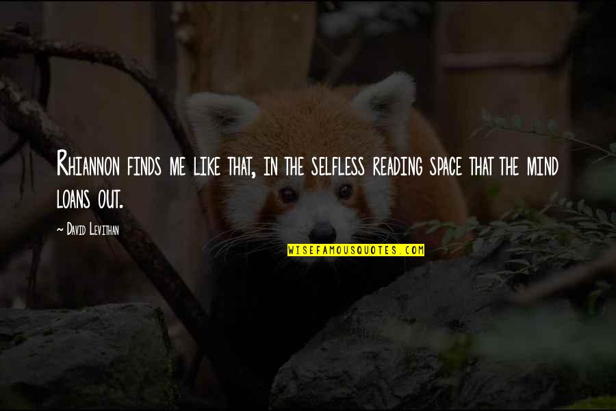 Mind Reading Quotes By David Levithan: Rhiannon finds me like that, in the selfless