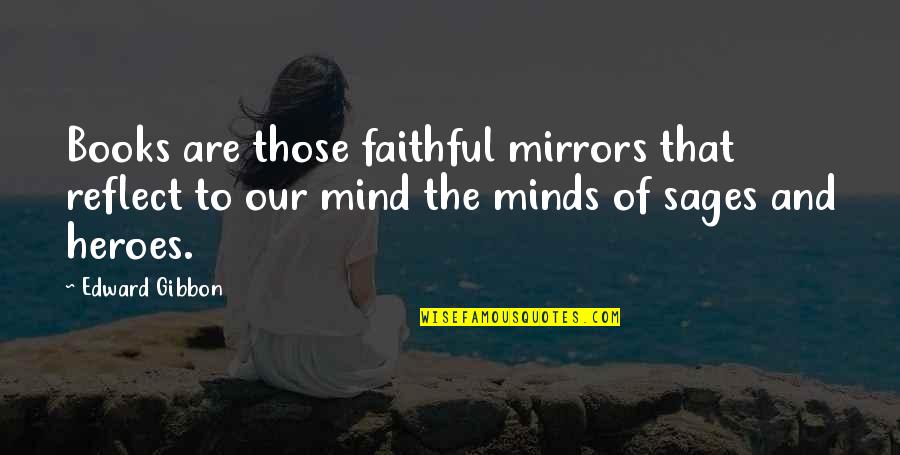 Mind Reading Quotes By Edward Gibbon: Books are those faithful mirrors that reflect to