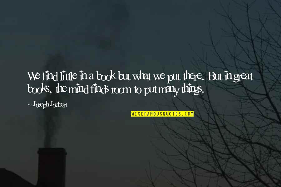 Mind Reading Quotes By Joseph Joubert: We find little in a book but what
