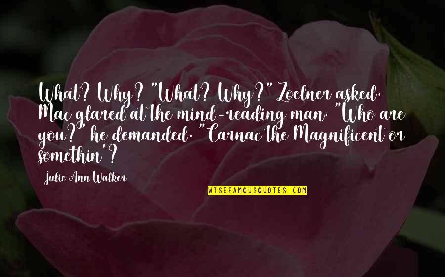 Mind Reading Quotes By Julie Ann Walker: What? Why? "What? Why?" Zoelner asked. Mac glared