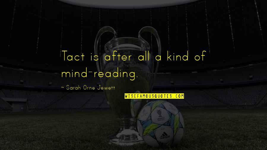 Mind Reading Quotes By Sarah Orne Jewett: Tact is after all a kind of mind-reading.