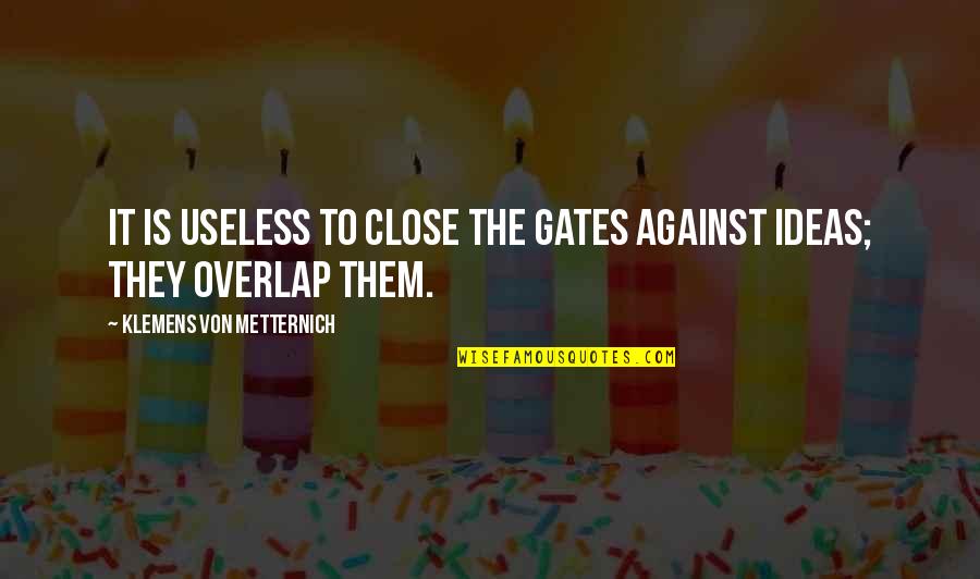 Mind Refresh Quotes By Klemens Von Metternich: It is useless to close the gates against