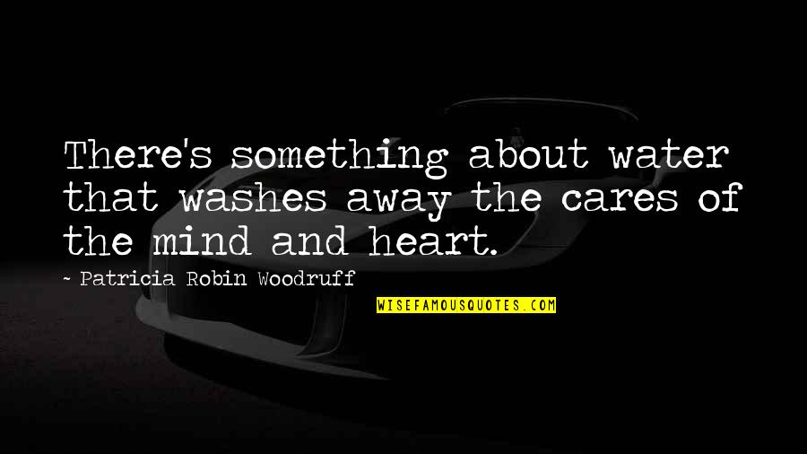 Mind Refreshing Quotes By Patricia Robin Woodruff: There's something about water that washes away the