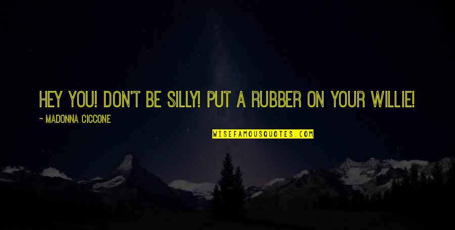 Mind Screw Quotes By Madonna Ciccone: Hey you! Don't be silly! Put a rubber