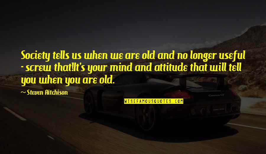 Mind Screw Quotes By Steven Aitchison: Society tells us when we are old and