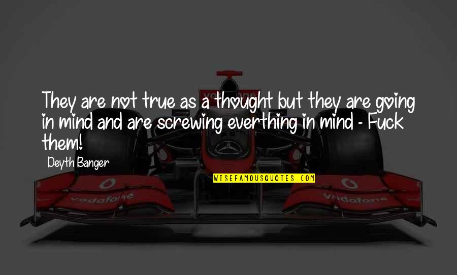 Mind Screwing Quotes By Deyth Banger: They are not true as a thought but