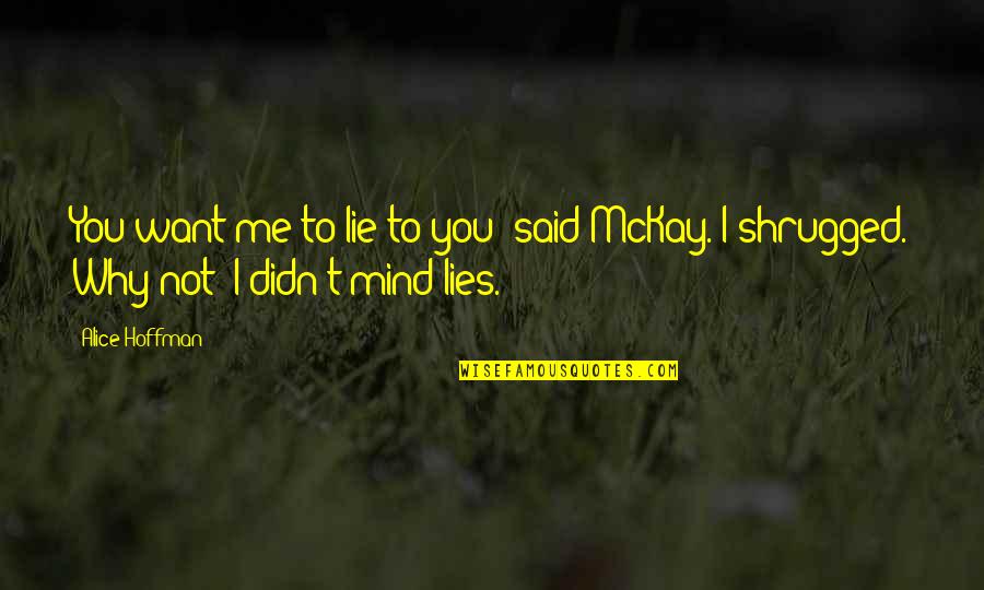 Mind Seeds Quotes By Alice Hoffman: You want me to lie to you? said