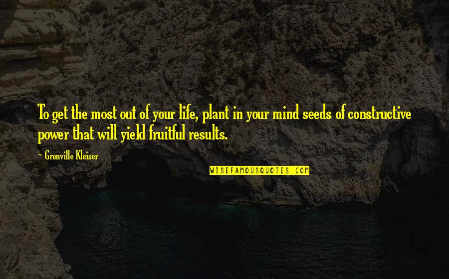 Mind Seeds Quotes By Grenville Kleiser: To get the most out of your life,