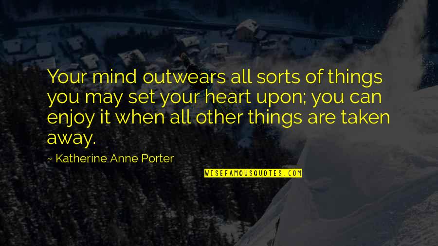 Mind Set Up Quotes By Katherine Anne Porter: Your mind outwears all sorts of things you