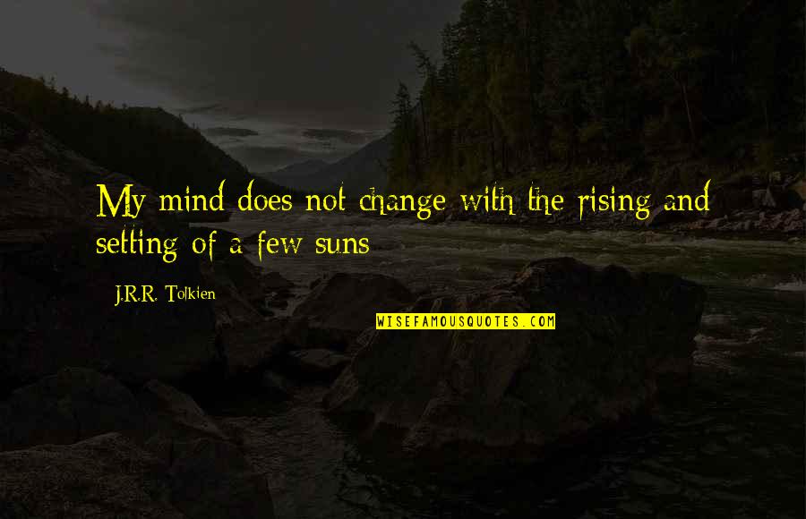 Mind Setting Quotes By J.R.R. Tolkien: My mind does not change with the rising