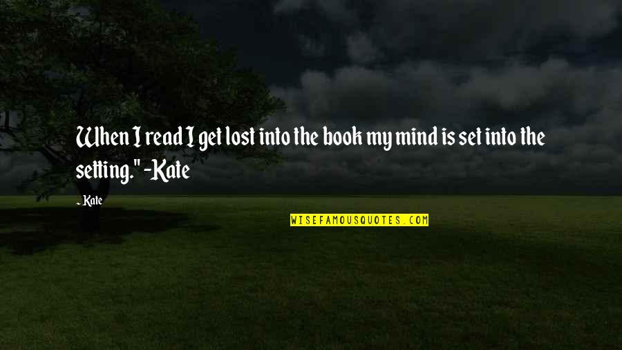 Mind Setting Quotes By Kate: When I read I get lost into the