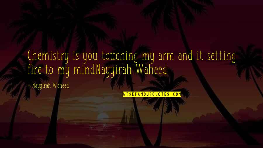 Mind Setting Quotes By Nayyirah Waheed: Chemistry is you touching my arm and it