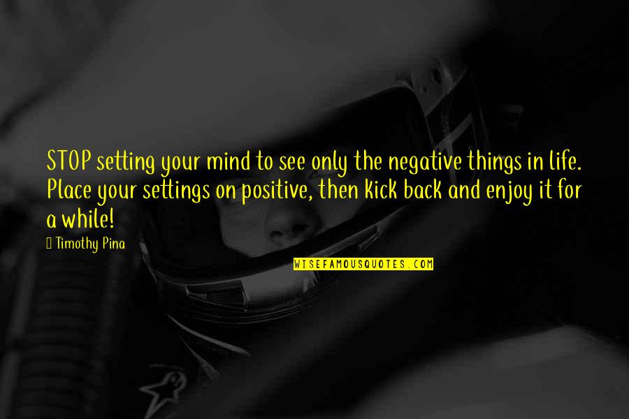 Mind Setting Quotes By Timothy Pina: STOP setting your mind to see only the