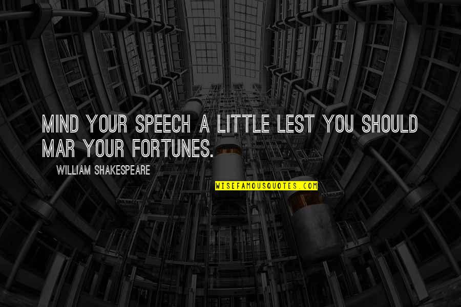 Mind Shakespeare Quotes By William Shakespeare: Mind your speech a little lest you should