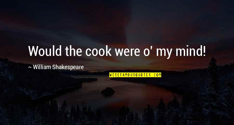 Mind Shakespeare Quotes By William Shakespeare: Would the cook were o' my mind!
