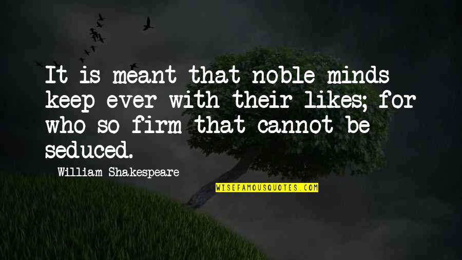 Mind Shakespeare Quotes By William Shakespeare: It is meant that noble minds keep ever