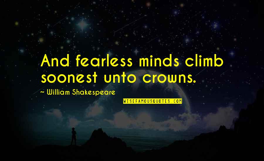 Mind Shakespeare Quotes By William Shakespeare: And fearless minds climb soonest unto crowns.