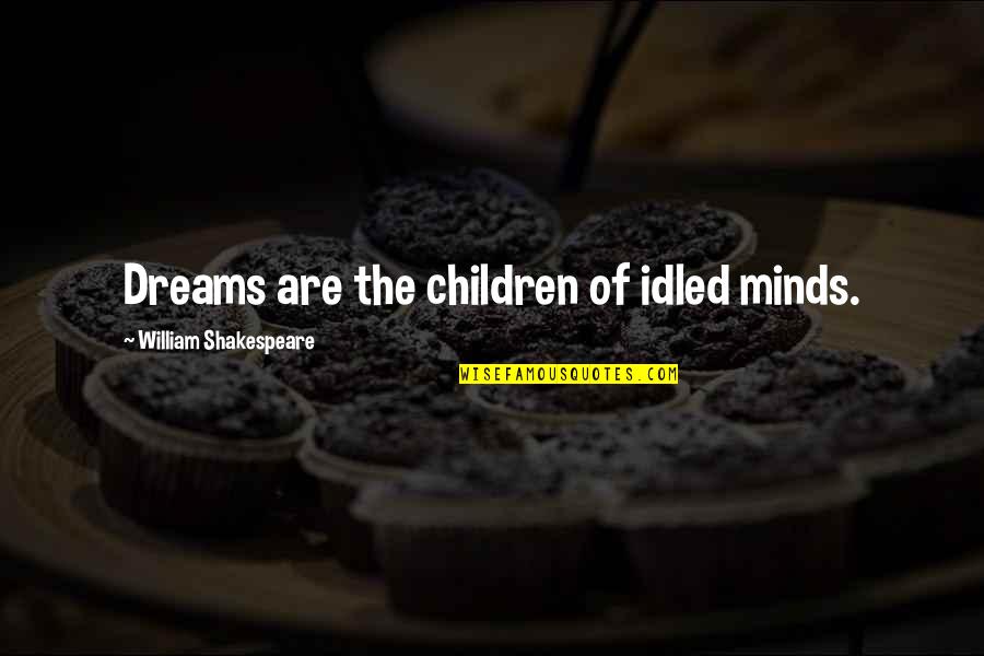 Mind Shakespeare Quotes By William Shakespeare: Dreams are the children of idled minds.
