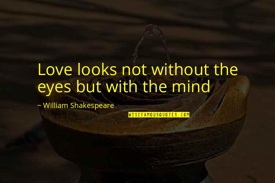 Mind Shakespeare Quotes By William Shakespeare: Love looks not without the eyes but with
