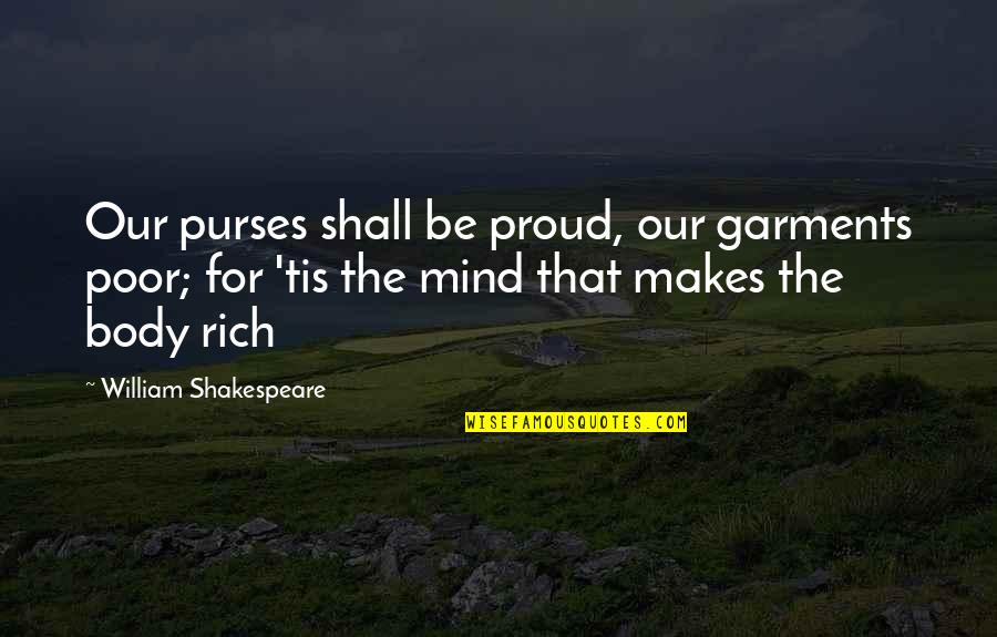 Mind Shakespeare Quotes By William Shakespeare: Our purses shall be proud, our garments poor;
