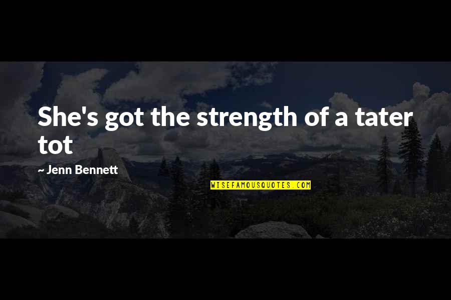 Mind Shattering Quotes By Jenn Bennett: She's got the strength of a tater tot