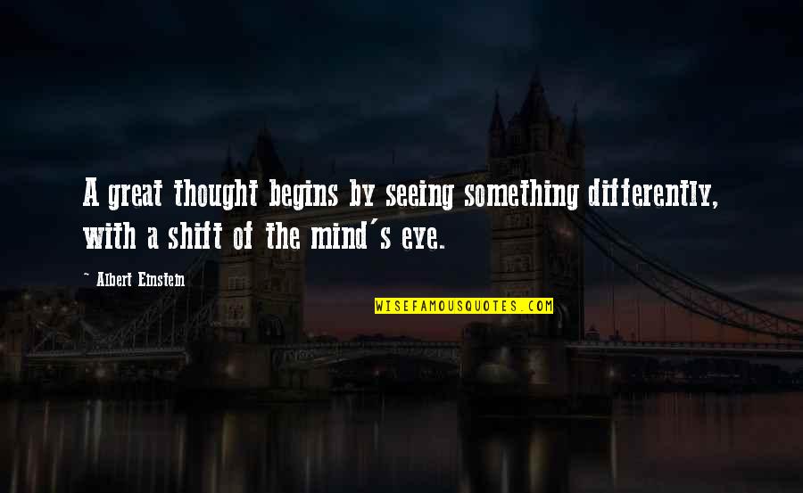 Mind Shift Quotes By Albert Einstein: A great thought begins by seeing something differently,