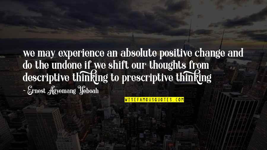 Mind Shift Quotes By Ernest Agyemang Yeboah: we may experience an absolute positive change and