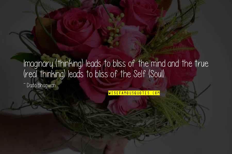 Mind Soul Quotes By Dada Bhagwan: Imaginary (thinking) leads to bliss of the mind