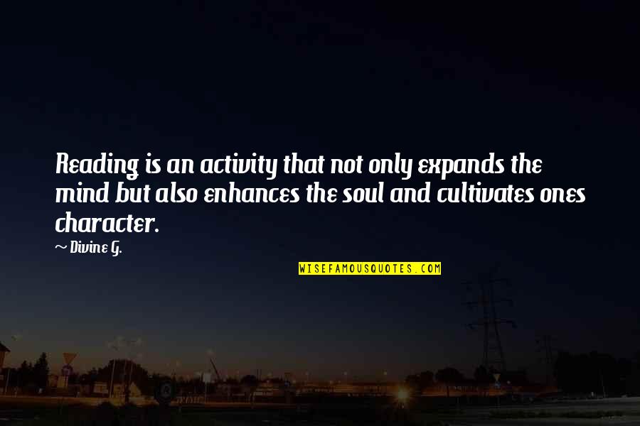 Mind Soul Quotes By Divine G.: Reading is an activity that not only expands
