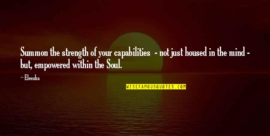 Mind Soul Quotes By Eleesha: Summon the strength of your capabilities - not