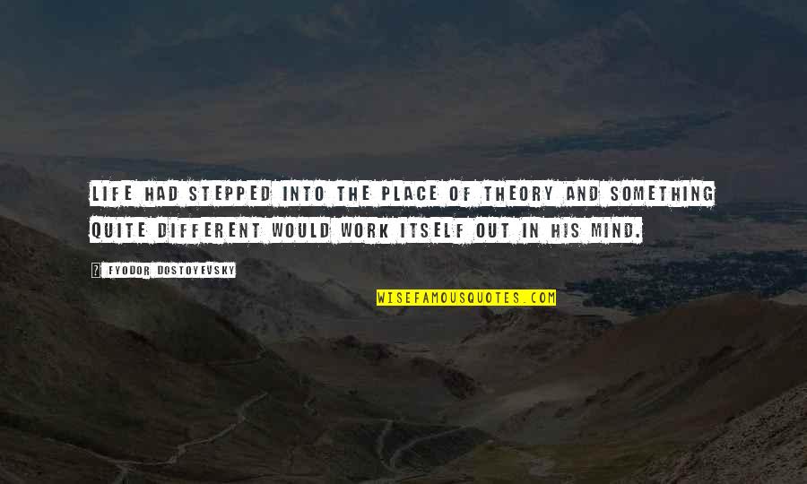 Mind Soul Quotes By Fyodor Dostoyevsky: Life had stepped into the place of theory