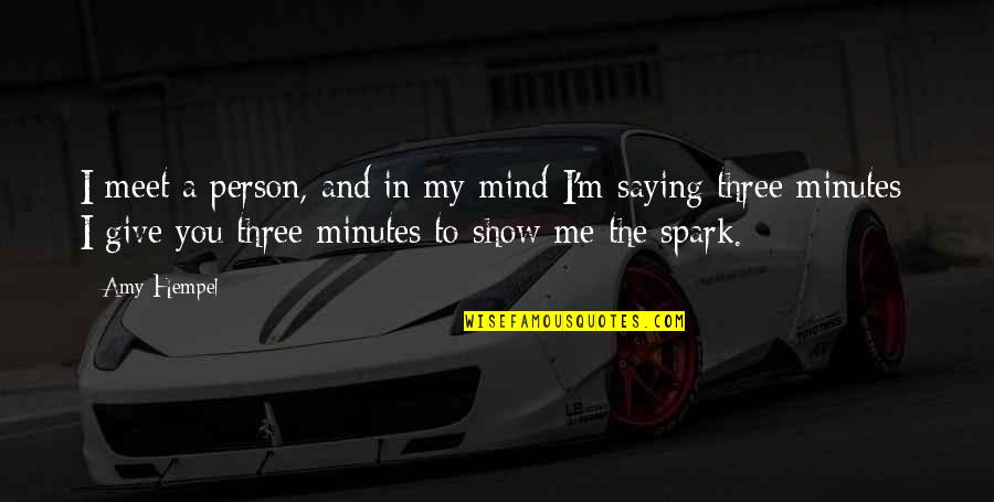 Mind Spark Quotes By Amy Hempel: I meet a person, and in my mind