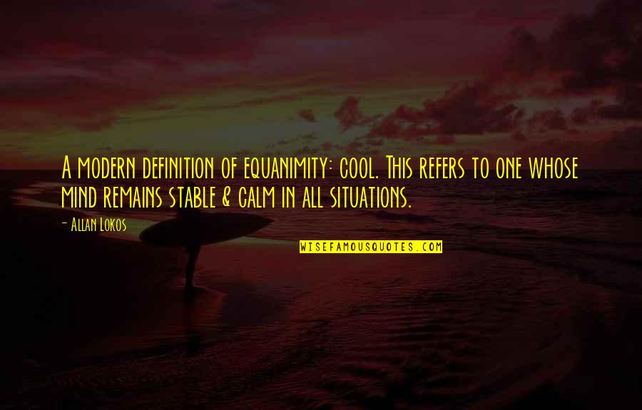 Mind Stable Quotes By Allan Lokos: A modern definition of equanimity: cool. This refers