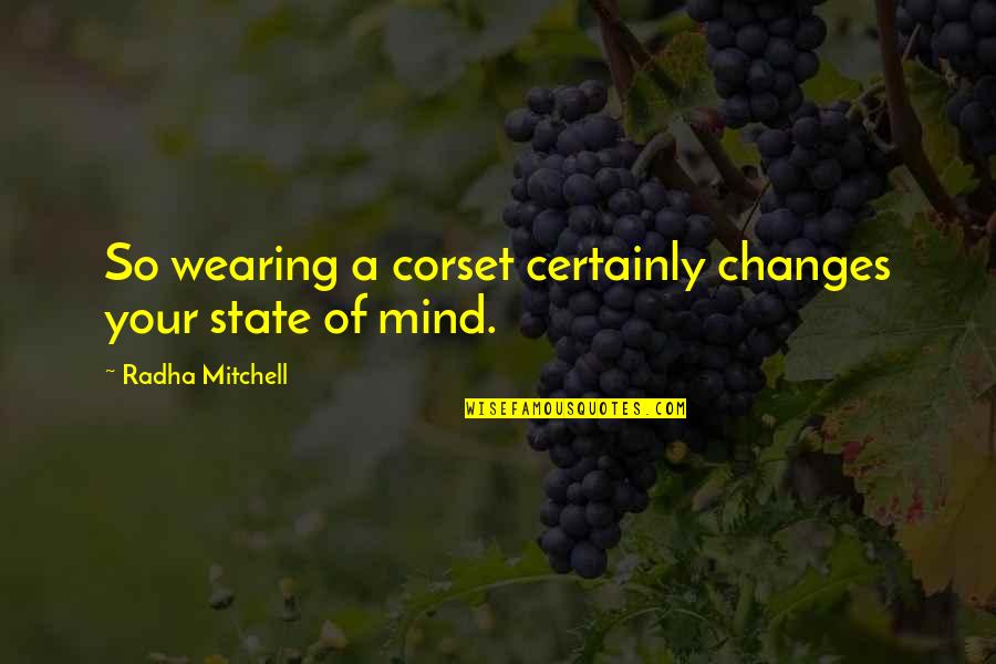 Mind State Quotes By Radha Mitchell: So wearing a corset certainly changes your state Mind State Quotes By Radha Mitchell: So wearing a corset certainly changes your state