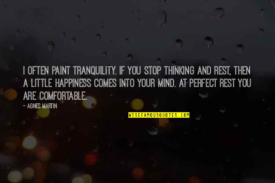 Mind Stop Thinking Quotes By Agnes Martin: I often paint tranquility. If you stop thinking