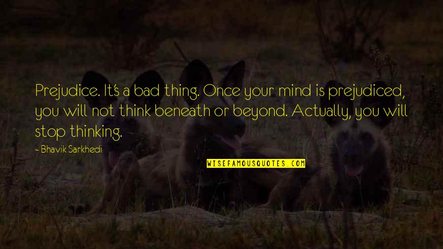 Mind Stop Thinking Quotes By Bhavik Sarkhedi: Prejudice. It's a bad thing. Once your mind