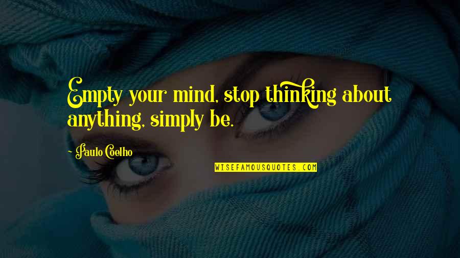 Mind Stop Thinking Quotes By Paulo Coelho: Empty your mind, stop thinking about anything, simply