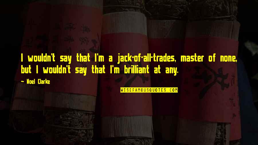 Mind Streams Reviews Quotes By Noel Clarke: I wouldn't say that I'm a jack-of-all-trades, master