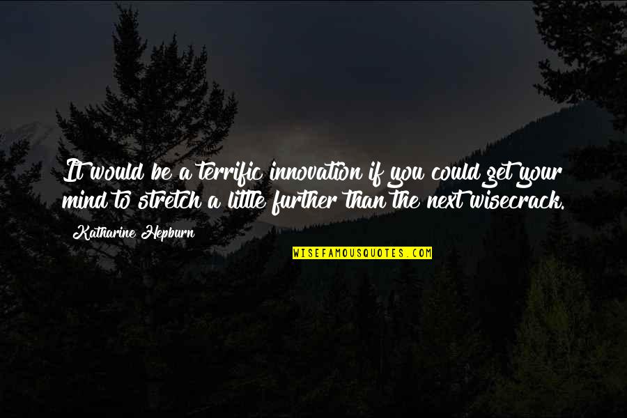 Mind Stretch Quotes By Katharine Hepburn: It would be a terrific innovation if you