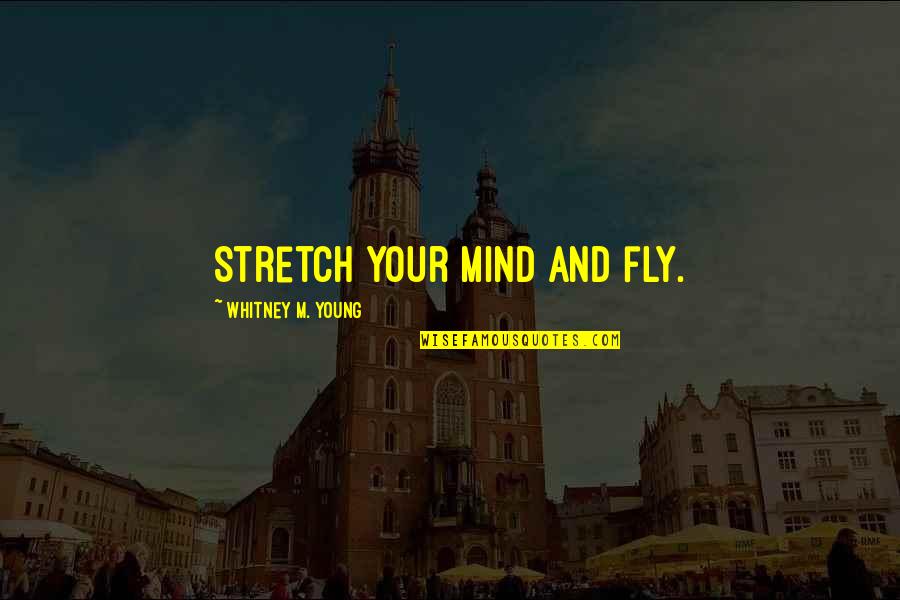 Mind Stretch Quotes By Whitney M. Young: Stretch your mind and fly.