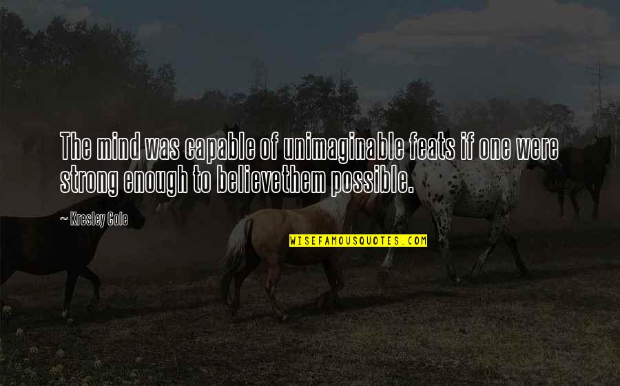 Mind Strong Quotes By Kresley Cole: The mind was capable of unimaginable feats if Mind Strong Quotes By Kresley Cole: The mind was capable of unimaginable feats if