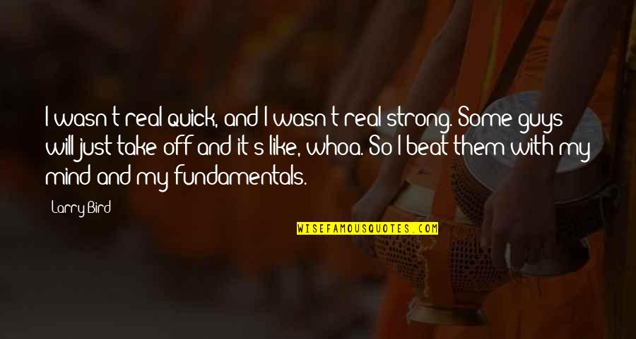 Mind Strong Quotes By Larry Bird: I wasn't real quick, and I wasn't real Mind Strong Quotes By Larry Bird: I wasn't real quick, and I wasn't real