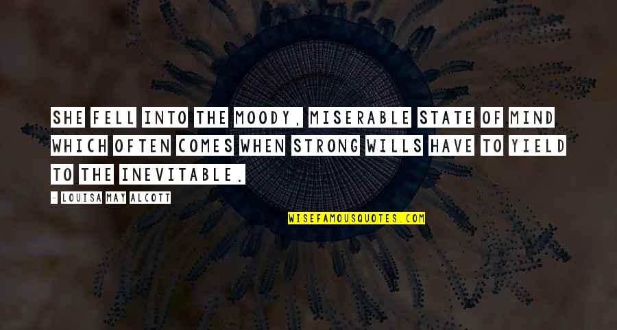 Mind Strong Quotes By Louisa May Alcott: She fell into the moody, miserable state of Mind Strong Quotes By Louisa May Alcott: She fell into the moody, miserable state of